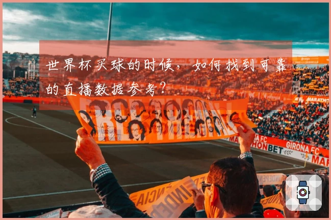 世界杯买球的时候，如何找到可靠的直播数据参考？